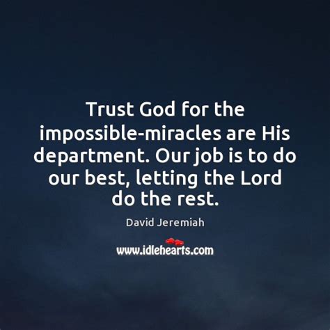 Trust God For The Impossible Miracles Are His Department Our Job Is To