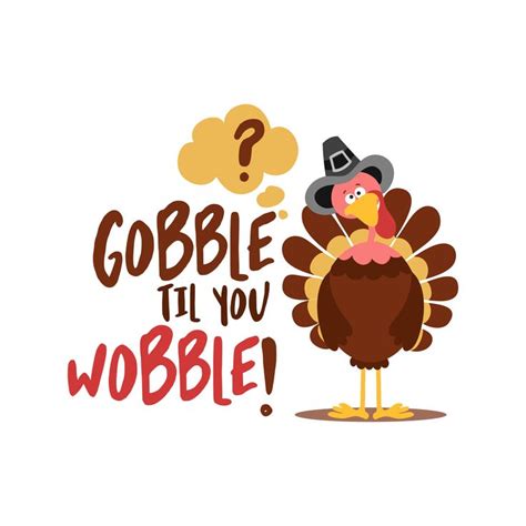 Happy Thanksgiving Everyone Gobble Til You Wobble Happy Thanksgiving Thanksgiving Day