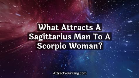 What Attracts A Sagittarius Man To A Scorpio Woman Attract Your King