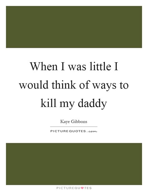 He continued to stare at the screen numbly. Daddy Quotes | Daddy Sayings | Daddy Picture Quotes
