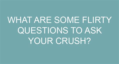 What Are Some Flirty Questions To Ask Your Crush