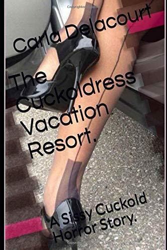 the cuckoldress vacation resort a sissy cuckold horror story by carla delacourt 2019 trade