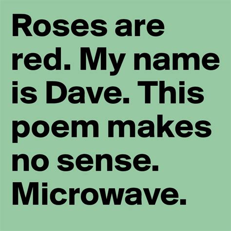 Roses Are Red My Name Is Dave This Poem Makes No Sense Microwave