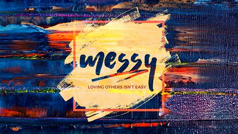 Messy Loving Others Isnt Easy Sermon Series And Sermon Graphics