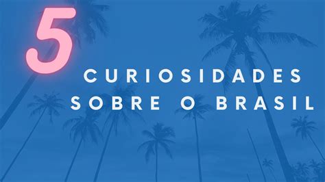 5 Curiosidades Sobre O Brasil Youtube