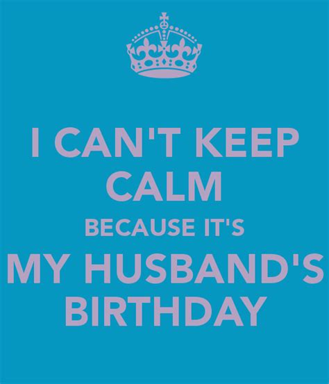 I CAN'T KEEP CALM BECAUSE IT'S MY HUSBAND'S BIRTHDAY | Husband birthday, My husband birthday, I ...