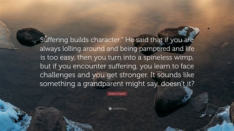 Sharon Creech Quote: “Suffering builds character.” He said that if you