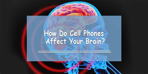 How Does Mobile Phone Use Affect Your Brain