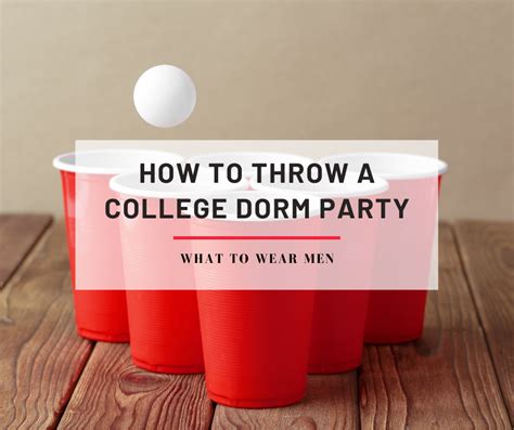 how to throw a college dorm party a step by step guide what to wear men