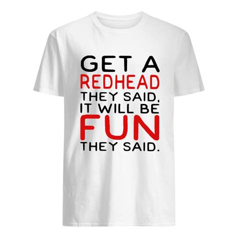 Get A Redhead They Said It Will Be Fun They Said Shirt Hoodie Tank Top Shirts Cool Shirts
