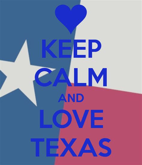 Keep Calm And Love Texas Loving Texas Keep Calm And Love Texas