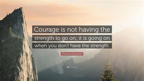 Fortitude quotations by authors, celebrities, newsmakers, artists and more. Theodore Roosevelt Quote: "Courage is not having the ...