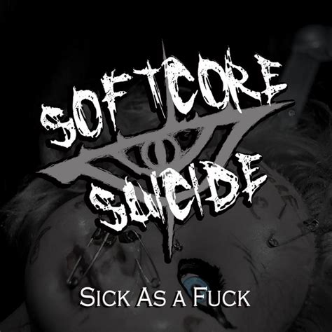 Sick As A Fuck Single By Softcore Suicide Spotify