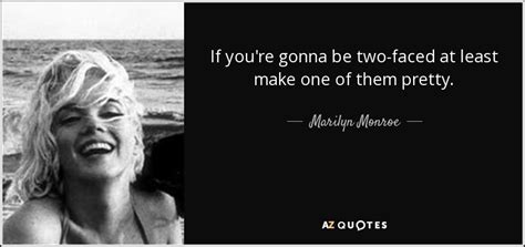 Marilyn Monroe Quote If Youre Gonna Be Two Faced At Least Make One Of
