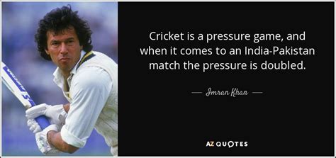 For sometimes, the game went on steadily. TOP 25 QUOTES BY IMRAN KHAN (of 75) | A-Z Quotes