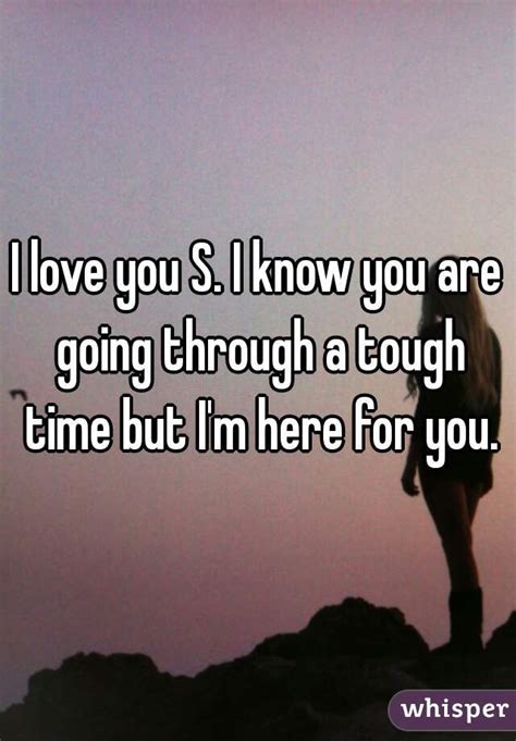 I Love You S I Know You Are Going Through A Tough Time But I M Here For You