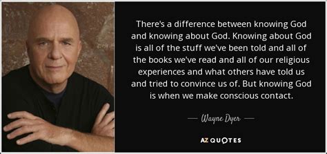 Wayne Dyer Quote Theres A Difference Between Knowing God And Knowing