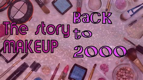 The Story Makeup Back To 2000 Youtube