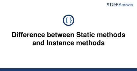 Solved Difference Between Static Methods And Instance 9to5Answer
