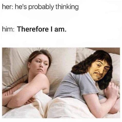 He Thinks Therefore He Is I Bet He S Thinking About Other Women Know Your Meme