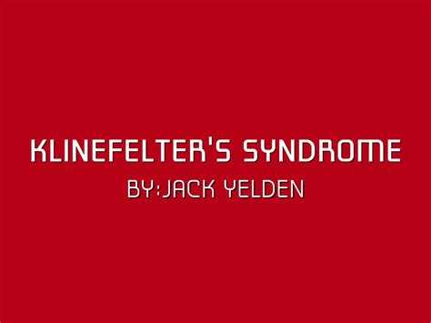 Klinefelters Syndrome By Jack Yelden