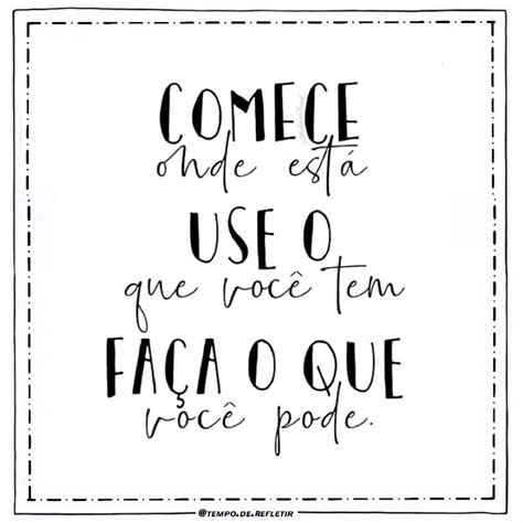 Comece onde está use o que você tem faça o que você pode Frases