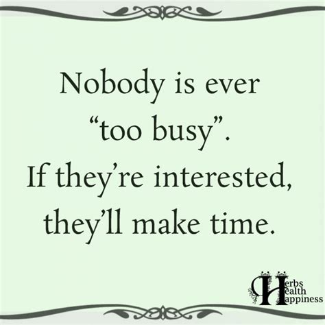 Nobody Is Ever Too Busy If Theyre Interested Quotes To Live By