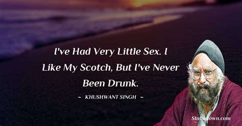 Ive Had Very Little Sex I Like My Scotch But Ive Never Been Drunk Khushwant Singh Quotes