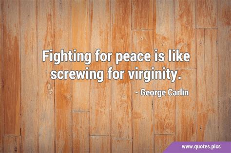 Fighting For Peace Is Like Screwing For Virginity