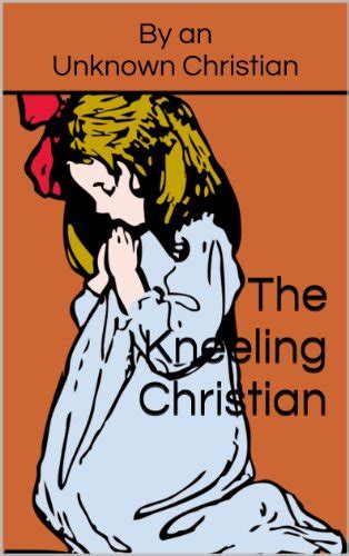The Kneeling Christian Kindle Edition By Unknown Christian Religion