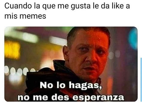Cuando La Que Me Gusta Le Da Like A Mis Memes No Lo Hagas No Me Des