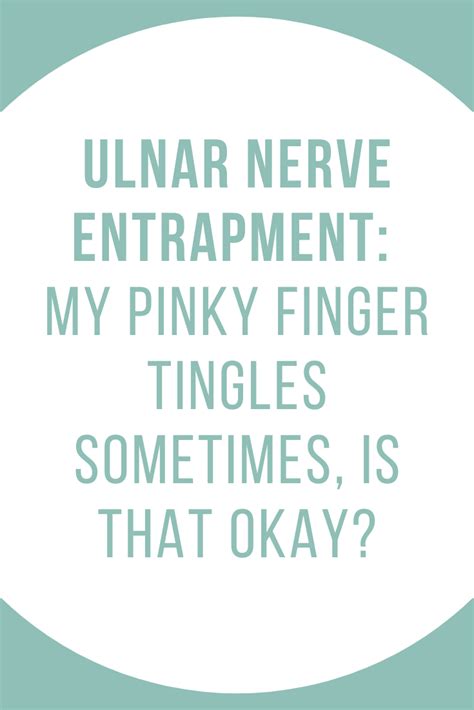 My Pinky Finger Tingles Sometimes Is That Okay Ulnar Nerve Entrapment