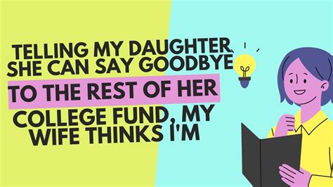 telling my daughter she can say goodbye to the rest of her college fund my wife thinks i m