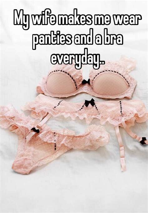 My Wife Makes Me Wear Panties And A Bra Everyday