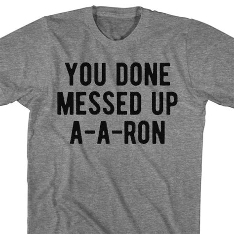 You Done Messed Up A A Ron Shirt Etsy