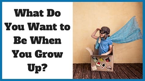 What Do You Want To Be When You Grow Up Noomii Career Blog