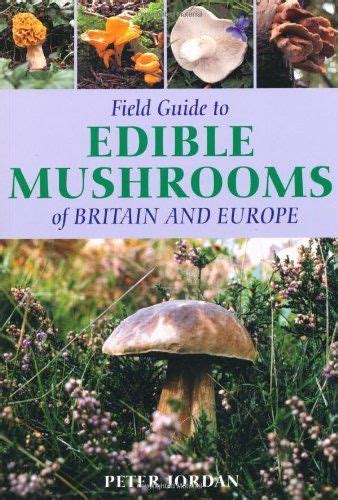 Field Guide To Edible Mushrooms Of Britain And Europe Field Guides By Peter Jordan