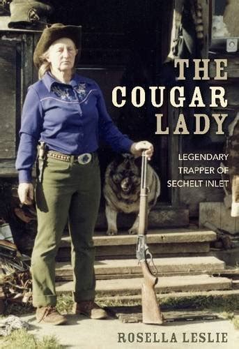 The Cougar Lady Legendary Trapper Of Sechelt Inlet By Leslie Rosella