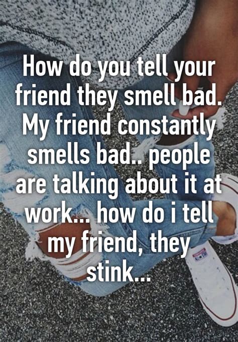 How Do You Tell Your Friend They Smell Bad My Friend Constantly Smells