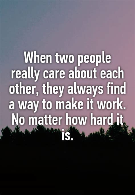 When Two People Really Care About Each Other They Always Find A Way To Make It Work No Matter