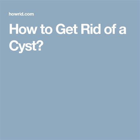 How To Get Rid Of A Cyst Cysts How To Get Rid Rid