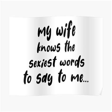 my wife knows the sexiest words to say to me nice t for your wife girlfriend poster by