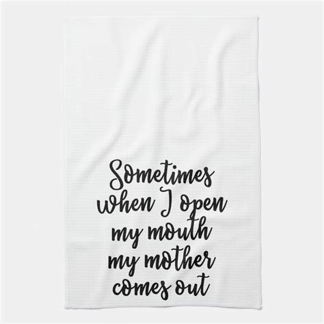 Sometimes When I Open My Mouth My Mother Comes Out Kitchen Towel Zazzle
