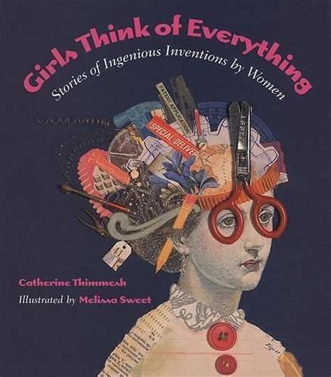 Girls Think Of Everything Stories Of Ingenious Inventions By Women By