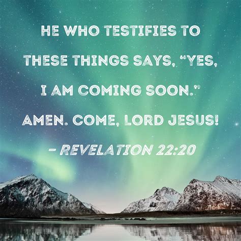 Revelation 2220 He Who Testifies To These Things Says Yes I Am
