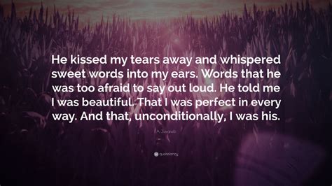 A Zavarelli Quote “he Kissed My Tears Away And Whispered Sweet Words