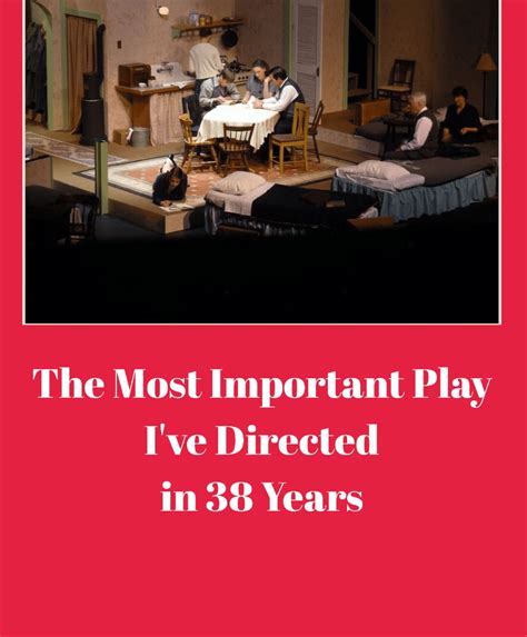 The Most Important Play Ive Directed In My Career Of 38 Years