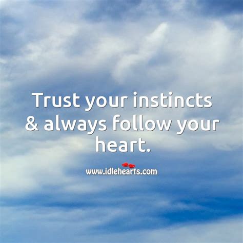 Trust Your Instincts And Always Follow Your Heart