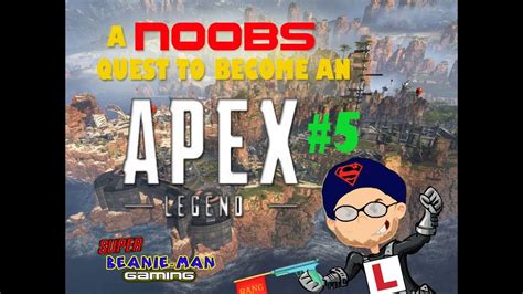 A Noobs Quest To Become And Apex Legend 5 Finally Youtube