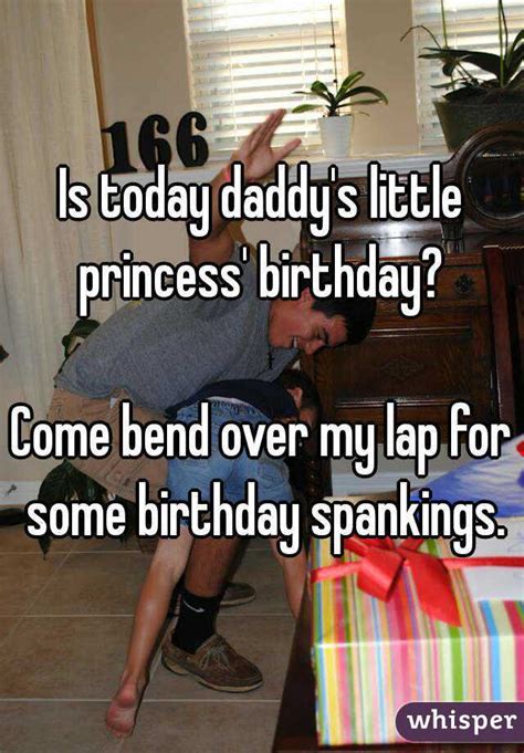 is today daddy s little princess birthday come bend over my lap for some birthday spankings